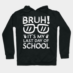 Bruh It's My Last Day Of School Last Day Of School Teachers Hoodie